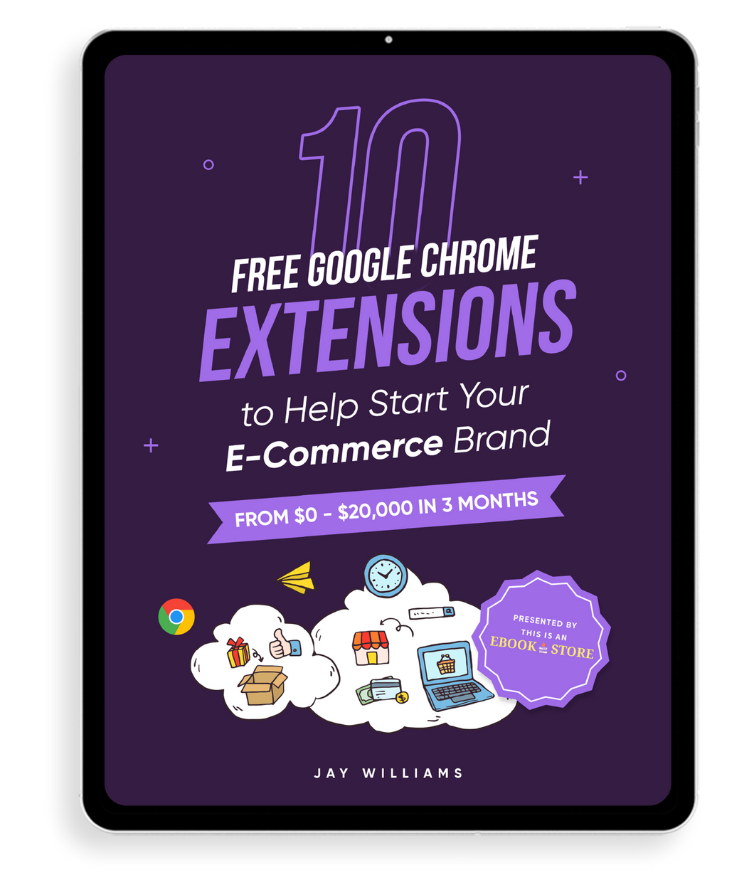10 Free Google Chrome Extensions To Help Start Your E-Commerce Brand | E-Book (FREE)